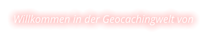 Willkommen in der Geocachingwelt von