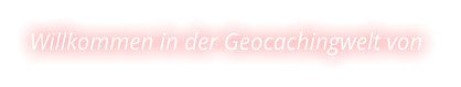 Willkommen in der Geocachingwelt von
